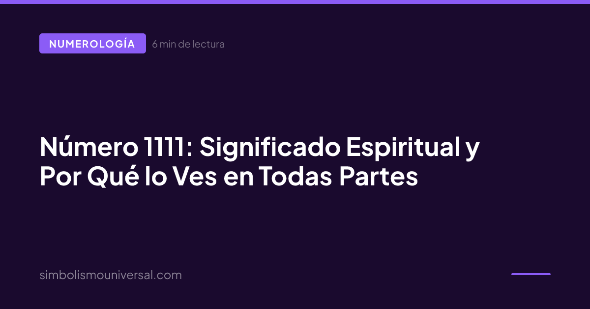 Número 1111: Significado Espiritual y Por Qué lo Ves en Todas Partes