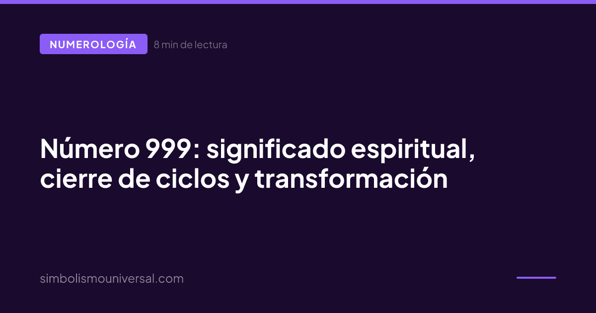 Número 999: significado espiritual, cierre de ciclos y transformación