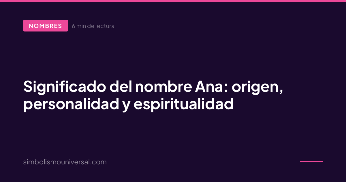 Meaning of the Name Ana: Origin, Personality and Spirituality