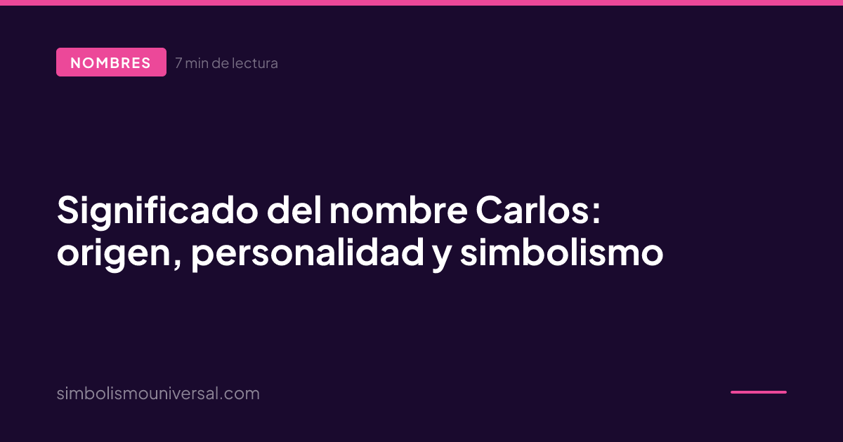 Meaning of the Name Carlos: Origin, Personality and Symbolism