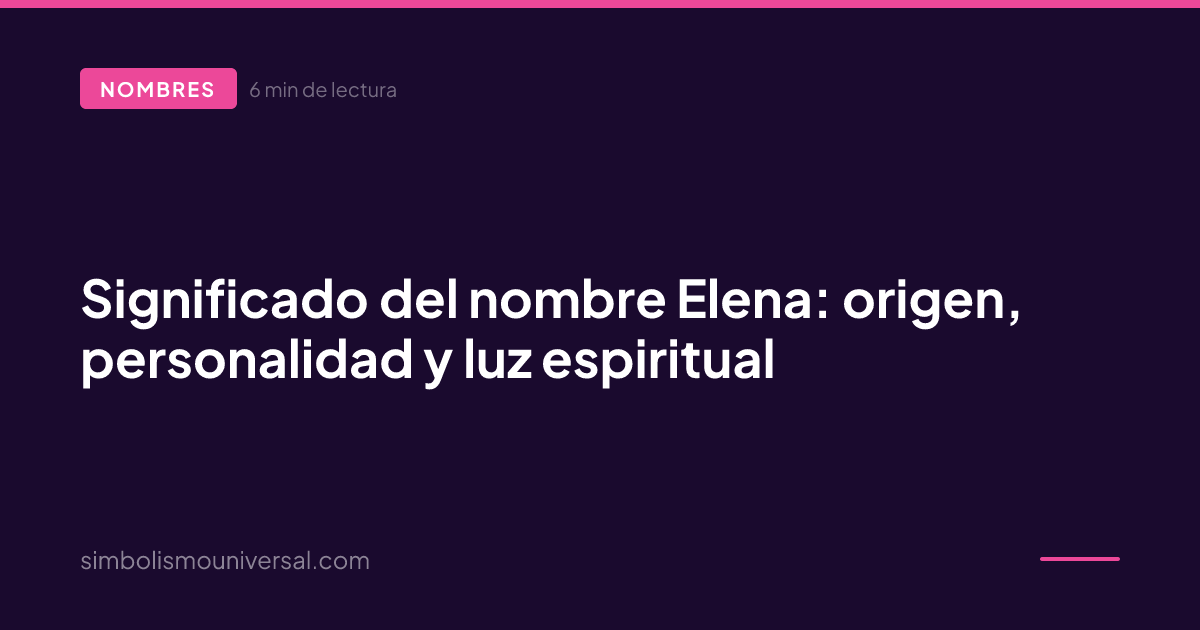 Meaning of the Name Elena: Origin, Personality and Spiritual Light